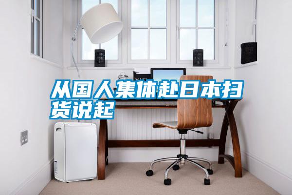 從國(guó)人集體赴日本掃貨說起