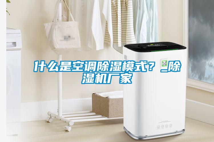 什么是空調除濕模式？_除濕機廠家