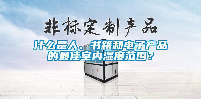 什么是人、書籍和電子產品的最佳室內濕度范圍？
