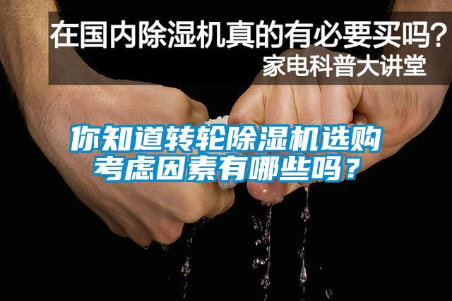 你知道轉(zhuǎn)輪除濕機(jī)選購考慮因素有哪些嗎？