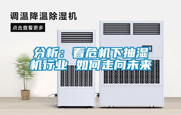 分析：看危機下抽濕機行業(yè) 如何走向未來