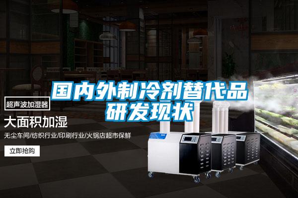 國內外制冷劑替代品研發現狀