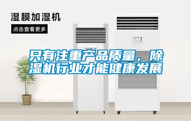 只有注重產(chǎn)品質(zhì)量，除濕機(jī)行業(yè)才能健康發(fā)展