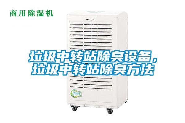 垃圾中轉(zhuǎn)站除臭設備，垃圾中轉(zhuǎn)站除臭方法