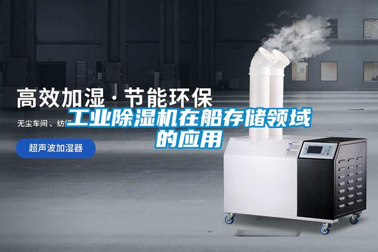 工業除濕機在船存儲領域的應用