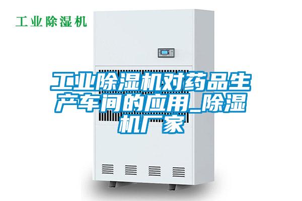 工業除濕機對藥品生產車間的應用_除濕機廠家