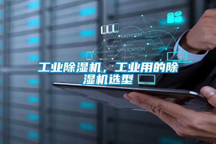 工業(yè)除濕機(jī)，工業(yè)用的除濕機(jī)選型
