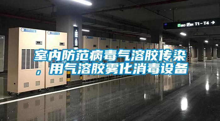 室內防范病毒氣溶膠傳染，用氣溶膠霧化消毒設備