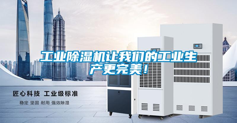 工業除濕機讓我們的工業生產更完美！
