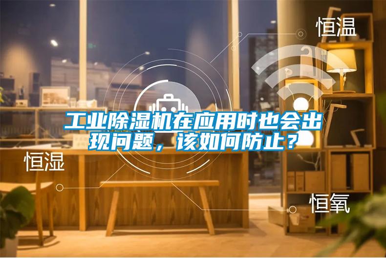 工業(yè)除濕機(jī)在應(yīng)用時(shí)也會(huì)出現(xiàn)問(wèn)題，該如何防止？