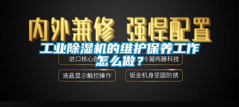 工業(yè)除濕機(jī)的維護(hù)保養(yǎng)工作怎么做？