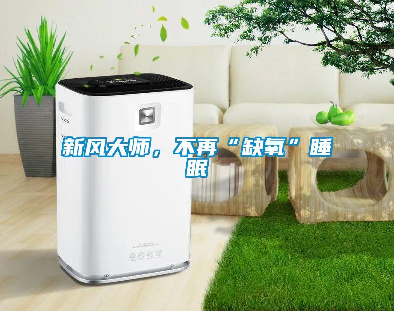 新風大師，不再“缺氧”睡眠