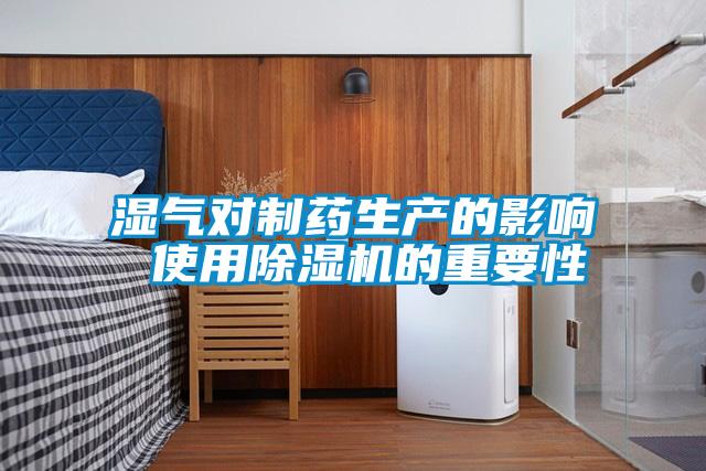 濕氣對(duì)制藥生產(chǎn)的影響 使用除濕機(jī)的重要性