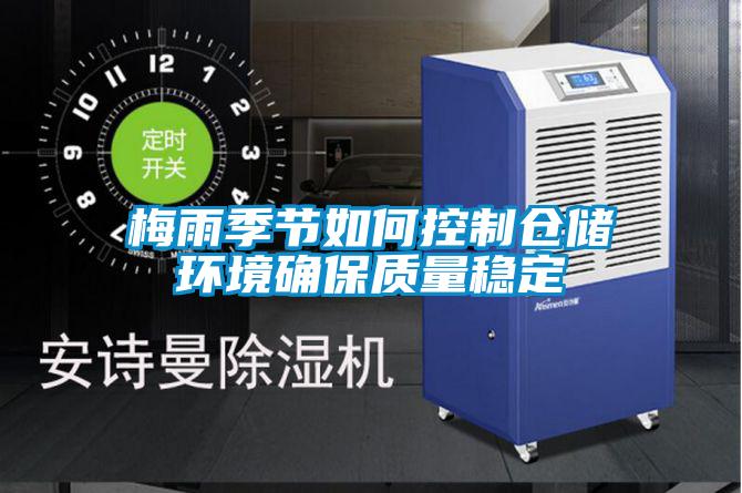 梅雨季節(jié)如何控制倉儲環(huán)境確保質量穩(wěn)定