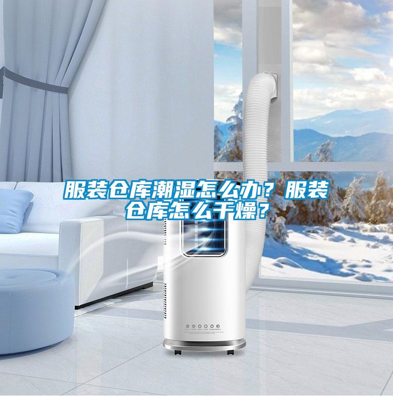 服裝倉庫潮濕怎么辦？服裝倉庫怎么干燥？
