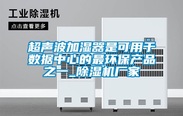 超聲波加濕器是可用于數據中心的最環保產品之一_除濕機廠家