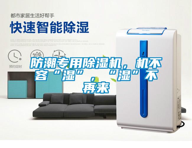 防潮專用除濕機(jī)，機(jī)不容“濕”，“濕”不再來(lái)