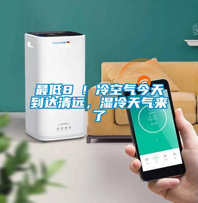 最低8℃！冷空氣今天到達清遠，濕冷天氣來了