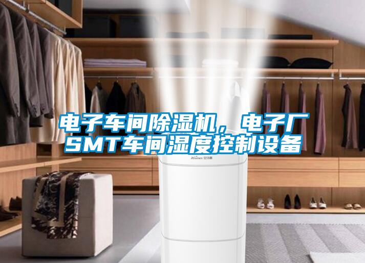 電子車間除濕機，電子廠SMT車間濕度控制設備