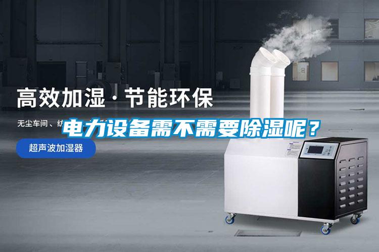電力設備需不需要除濕呢？