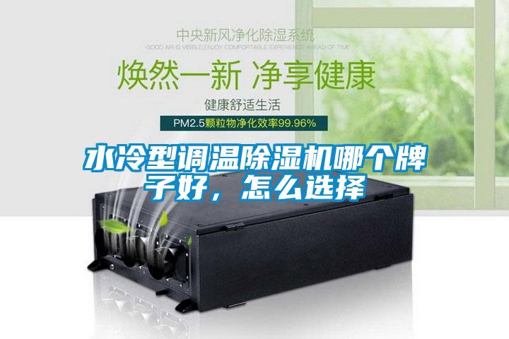 水冷型調溫除濕機哪個牌子好，怎么選擇