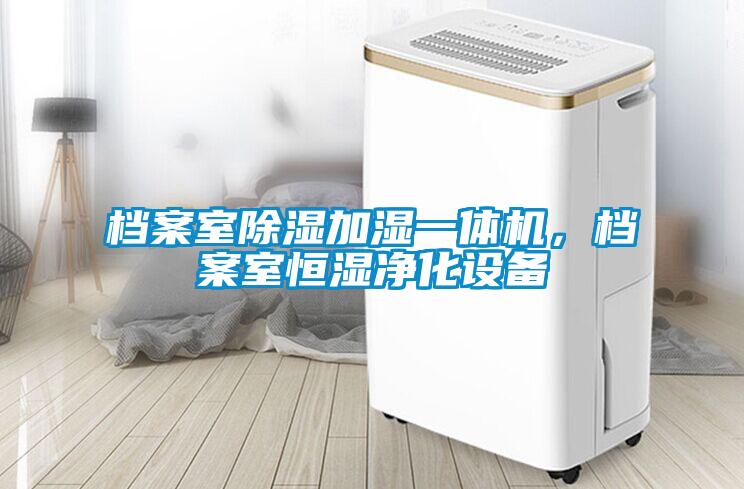檔案室除濕加濕一體機，檔案室恒濕凈化設備