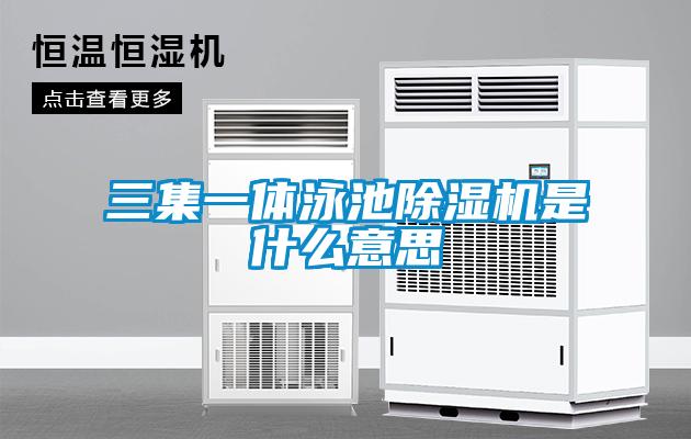 三集一體泳池除濕機是什么意思