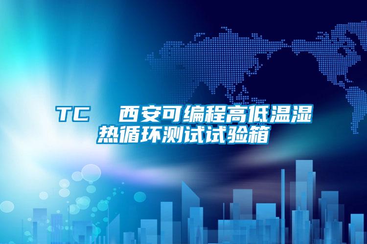 TC  西安可編程高低溫濕熱循環(huán)測試試驗箱