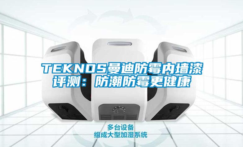 TEKNOS曼迪防霉內(nèi)墻漆評測：防潮防霉更健康