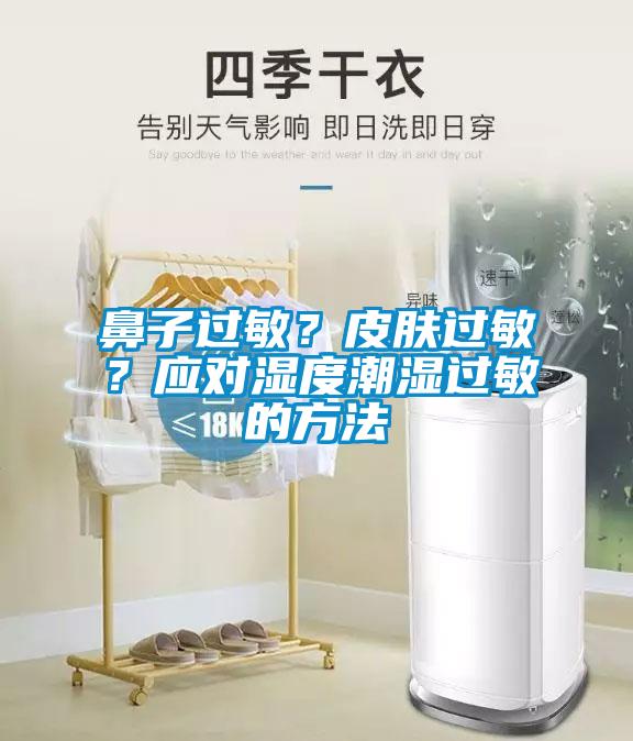 鼻子過敏？皮膚過敏？應(yīng)對(duì)濕度潮濕過敏的方法
