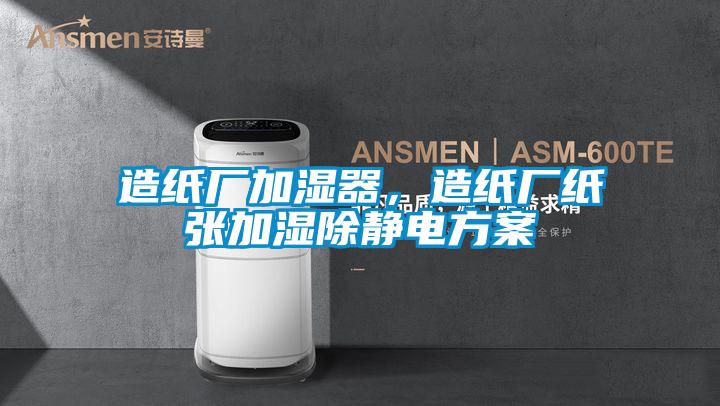 造紙廠加濕器，造紙廠紙張加濕除靜電方案