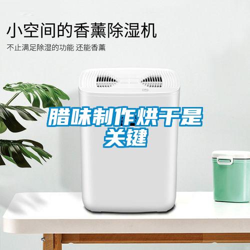 臘味制作烘干是關鍵