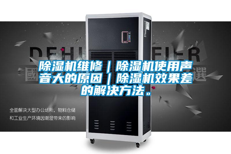 除濕機維修｜除濕機使用聲音大的原因｜除濕機效果差的解決方法。