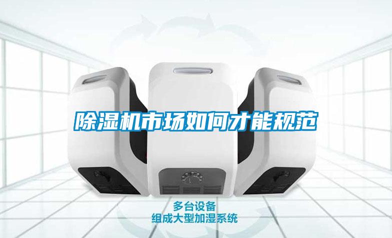 除濕機(jī)市場(chǎng)如何才能規(guī)范