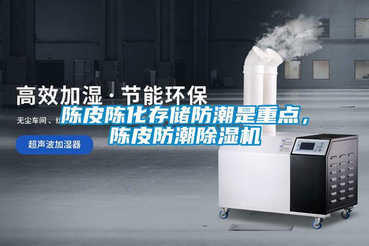 陳皮陳化存儲防潮是重點，陳皮防潮除濕機