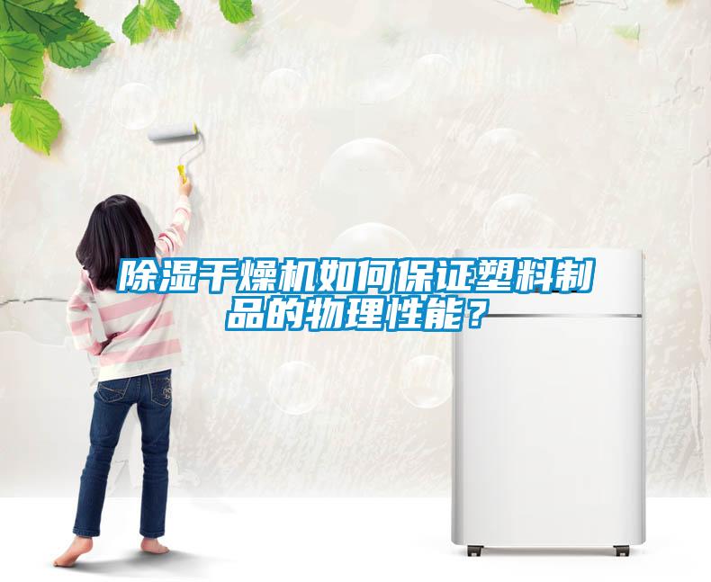 除濕干燥機如何保證塑料制品的物理性能？