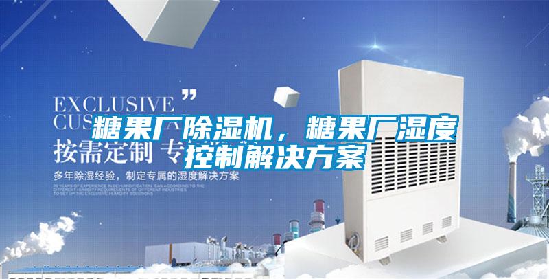 糖果廠除濕機，糖果廠濕度控制解決方案