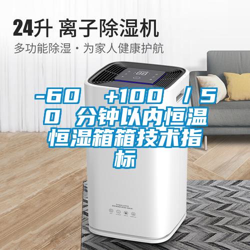 -60℃→+100℃／50 分鐘以?xún)?nèi)恒溫恒濕箱箱技術(shù)指標(biāo)