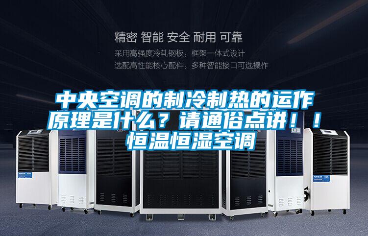 中央空調(diào)的制冷制熱的運(yùn)作原理是什么？請(qǐng)通俗點(diǎn)講！！ 恒溫恒濕空調(diào)