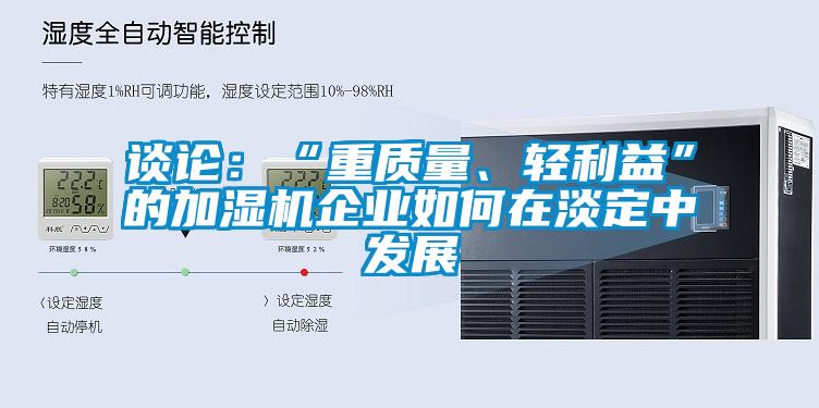 談論：“重質(zhì)量、輕利益”的加濕機企業(yè)如何在淡定中發(fā)展