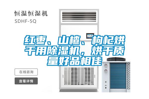 紅棗、山楂、枸杞烘干用除濕機，烘干質量好品相佳