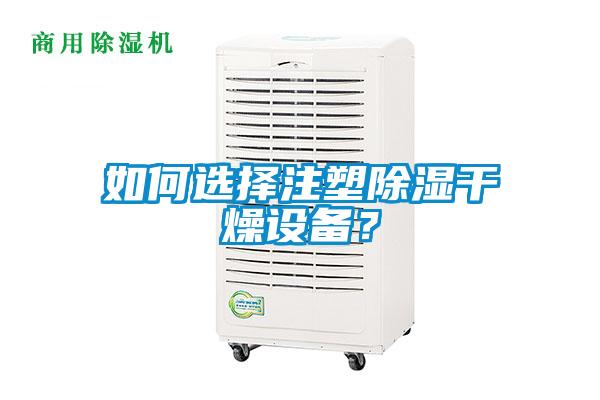 如何選擇注塑除濕干燥設備？