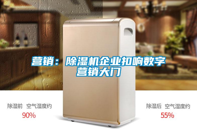 營銷：除濕機企業扣響數字營銷大門