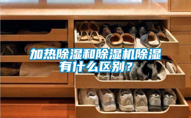 加熱除濕和除濕機除濕有什么區(qū)別？
