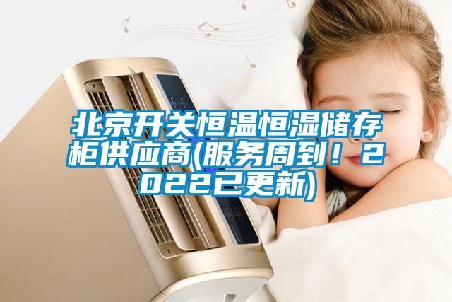 北京開關恒溫恒濕儲存柜供應商(服務周到！2022已更新)