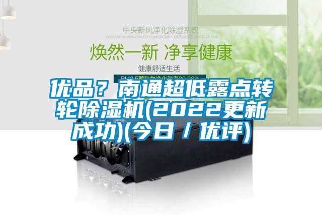 優品？南通超低露點轉輪除濕機(2022更新成功)(今日／優評)