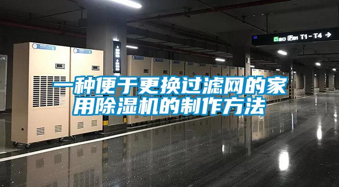 一種便于更換過濾網(wǎng)的家用除濕機的制作方法