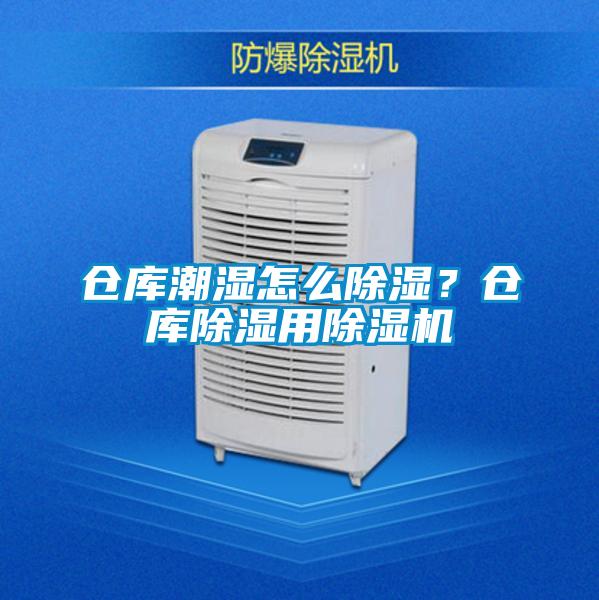 倉(cāng)庫(kù)潮濕怎么除濕？倉(cāng)庫(kù)除濕用除濕機(jī)