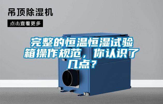 完整的恒溫恒濕試驗(yàn)箱操作規(guī)范，你認(rèn)識(shí)了幾點(diǎn)？