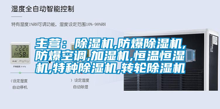 主營：除濕機,防爆除濕機,防爆空調,加濕機,恒溫恒濕機,特種除濕機,轉輪除濕機